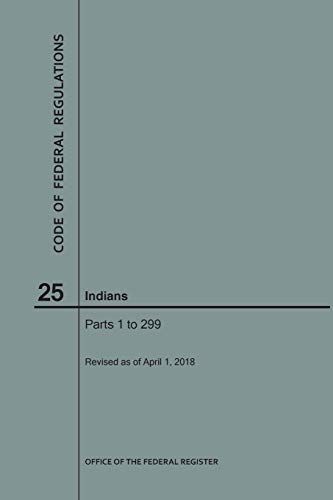 Nara Code Of Federal Regulations Title 25, Indians, Parts 1-299, 2018