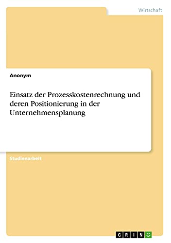 Einsatz der Prozesskostenrechnung und deren Positionierung in der Unternehmensplanung