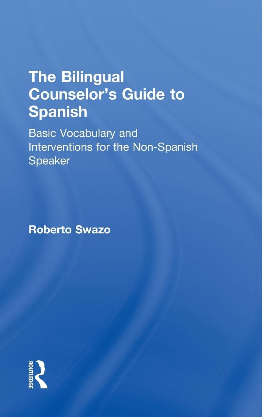 The Bilingual Counselor's Guide to Spanish: Basic Vocabulary and Interventions for the Non-Spanish Speaker