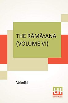 The R¿m¿yana (Volume VI): Yuddha K¿ndam. Translated Into English Prose From The Original Sanskrit Of Valmiki. Edited By Manmatha Nath Dutt. In Seven Volumes, Vol. VI.