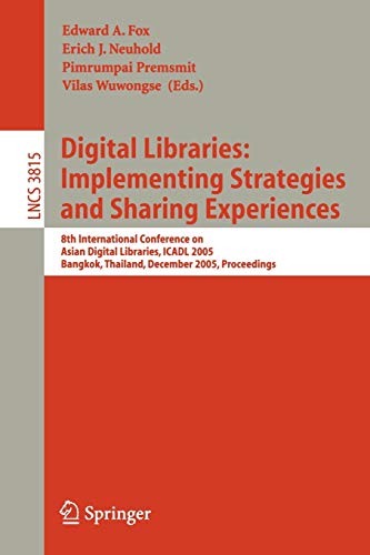 Digital Libraries: Implementing Strategies and Sharing Experiences: 8th International Conference on Asian Digital Libraries, ICADL 2005, Bangkok, ... Notes in Computer Science, 3815, Band 3815)
