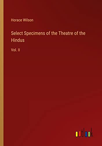 Select Specimens of the Theatre of the Hindus: Vol. II