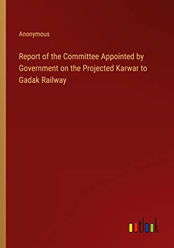 Report of the Committee Appointed by Government on the Projected Karwar to Gadak Railway