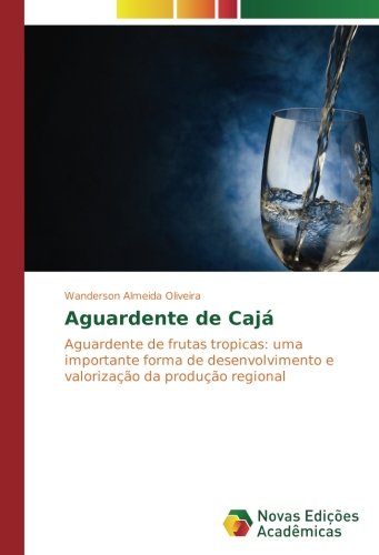 Aguardente de Cajá: Aguardente de frutas tropicas: uma importante forma de desenvolvimento e valorização da produção regional