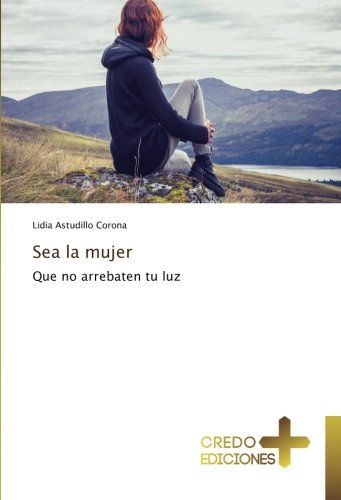 Sea la mujer: Que no arrebaten tu luz