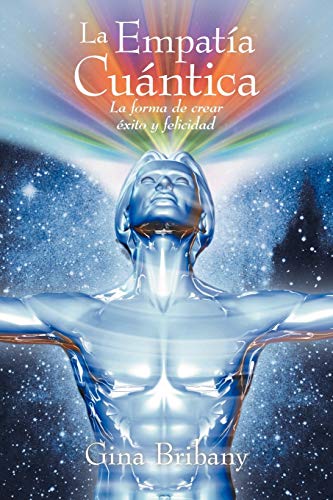 La Empatía Cuántica: La Forma De Crear Éxito y Felicidad: La Forma de Crear Exito y Felicidad
