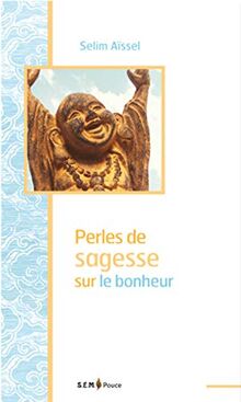 Perles de sagesse sur le bonheur : pensées extraites de l'enseignement de Selim Aïssel