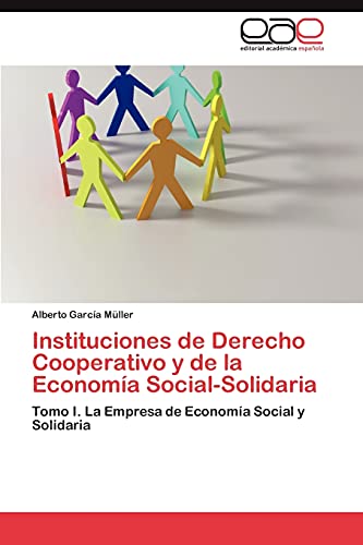Instituciones de Derecho Cooperativo y de la Economía Social-Solidaria: Tomo I. La Empresa de Economía Social y Solidaria