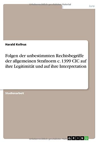 Folgen der unbestimmten Rechtsbegriffe der allgemeinen Strafnorm c. 1399 CIC auf ihre Legitimität und auf ihre Interpretation