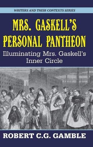 Mrs. Gaskell's Personal Pantheon: Illuminating Mrs. Gaskell's Inner Circle (Writers and Their Contexts, Band 11)