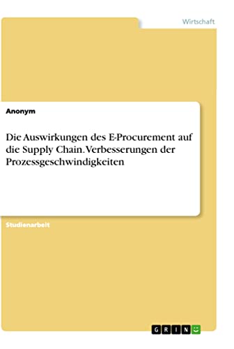 Die Auswirkungen des E-Procurement auf die Supply Chain. Verbesserungen der Prozessgeschwindigkeiten