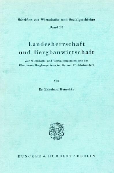 Landesherrschaft und Bergbauwirtschaft.: Zur Wirtschafts- und Verwaltungsgeschichte des Oberharzer Bergbaugebietes im 16. und 17. Jahrhundert. (Schriften zur Wirtschafts- und Sozialgeschichte)