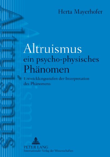 Altruismus - ein psycho-physisches PhAltruismus - ein psycho-physisches Phänomen: Entwicklungsstufen der Interpretation des Phänomens