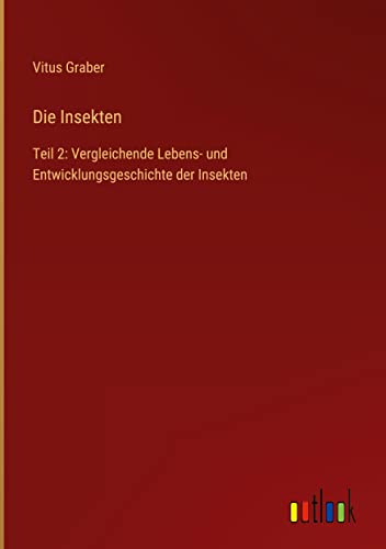Die Insekten: Teil 2: Vergleichende Lebens- und Entwicklungsgeschichte der Insekten