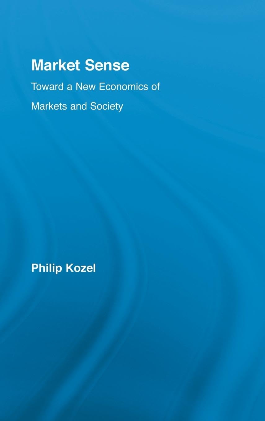 Market Sense: Toward a New Economics of Markets and Society (New Political Economy)
