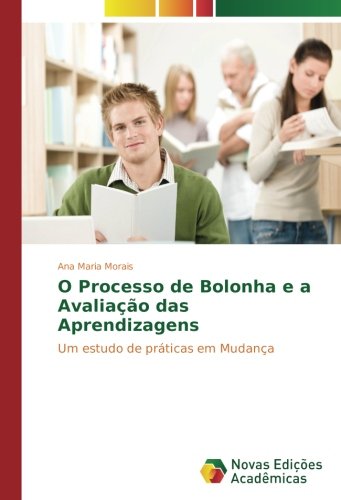 O Processo de Bolonha e a Avaliação das Aprendizagens: Um estudo de práticas em Mudança