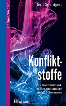 Konfliktstoffe: Über Kohlendioxid, Heroin und andere strittige Substanzen (Stoffgeschichten)