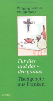 Für dies und das - deo gratias: Tischgebete aus Franken