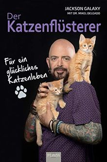 Der Katzenflüsterer: Für ein glückliches Katzenleben