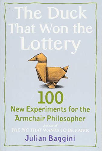 The Duck That Won the Lottery: 100 New Experiments for the Armchair Philosopher