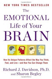 The Emotional Life of Your Brain: How Its Unique Patterns Affect the Way You Think, Feel, and Live--and How You Can Change Them