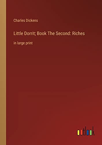Little Dorrit; Book The Second: Riches: in large print