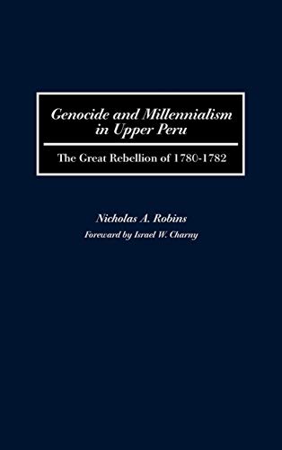 Genocide and Millennialism in Upper Peru: The Great Rebellion of 1780-1782