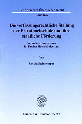 Die verfassungsrechtliche Stellung der Privathochschule und ihre staatliche Förderung. Verantwortungsteilung im Dualen Hochschulsystem. (Schriften zum Öffentlichen Recht; SÖR 896)