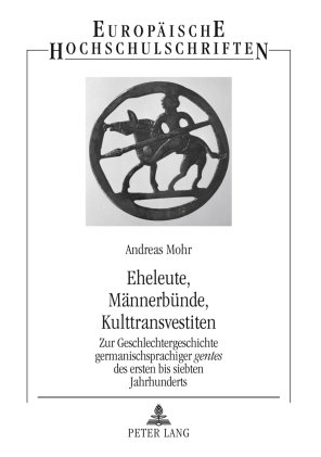 Eheleute, Männerbünde, Kulttransvestiten: Zur Geschlechtergeschichte germanischsprachiger gentes des ersten bis siebten Jahrhunderts (Europäische ... / Publications Universitaires Européennes)
