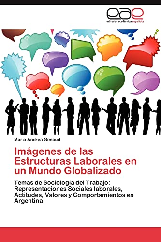 Imágenes de las Estructuras Laborales en un Mundo Globalizado: Temas de Sociología del Trabajo: Representaciones Sociales laborales, Actitudes, Valores y Comportamientos en Argentina