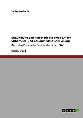 Entwicklung einer Methode zur zweistufigen Sicherheits- und Gesundheitsschutzplanung: Die Unterstützung der Baubranche mittels EDV