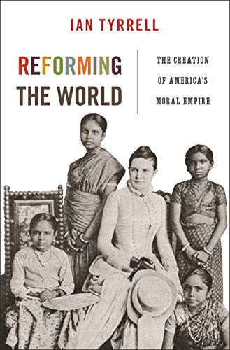 Reforming the World: The Creation of America's Moral Empire (America in the World)