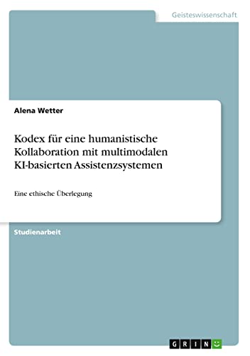Kodex für eine humanistische Kollaboration mit multimodalen KI-basierten Assistenzsystemen: Eine ethische Überlegung