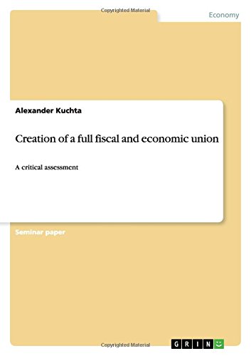 Creation of a full fiscal and economic union: A critical assessment
