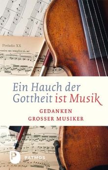 Ein Hauch von Gottheit ist Musik - Gedanken großer Musiker