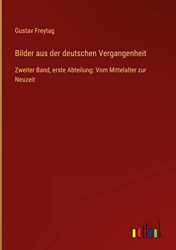 Bilder aus der deutschen Vergangenheit: Zweiter Band, erste Abteilung: Vom Mittelalter zur Neuzeit