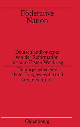 Dieter Langewiesche Föderative Nation, Deutschlandkonzepte Von Der Reformation Bis Zum Ersten Weltkrieg