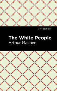 The White People (Mint Editions―Horrific, Paranormal, Supernatural and Gothic Tales)
