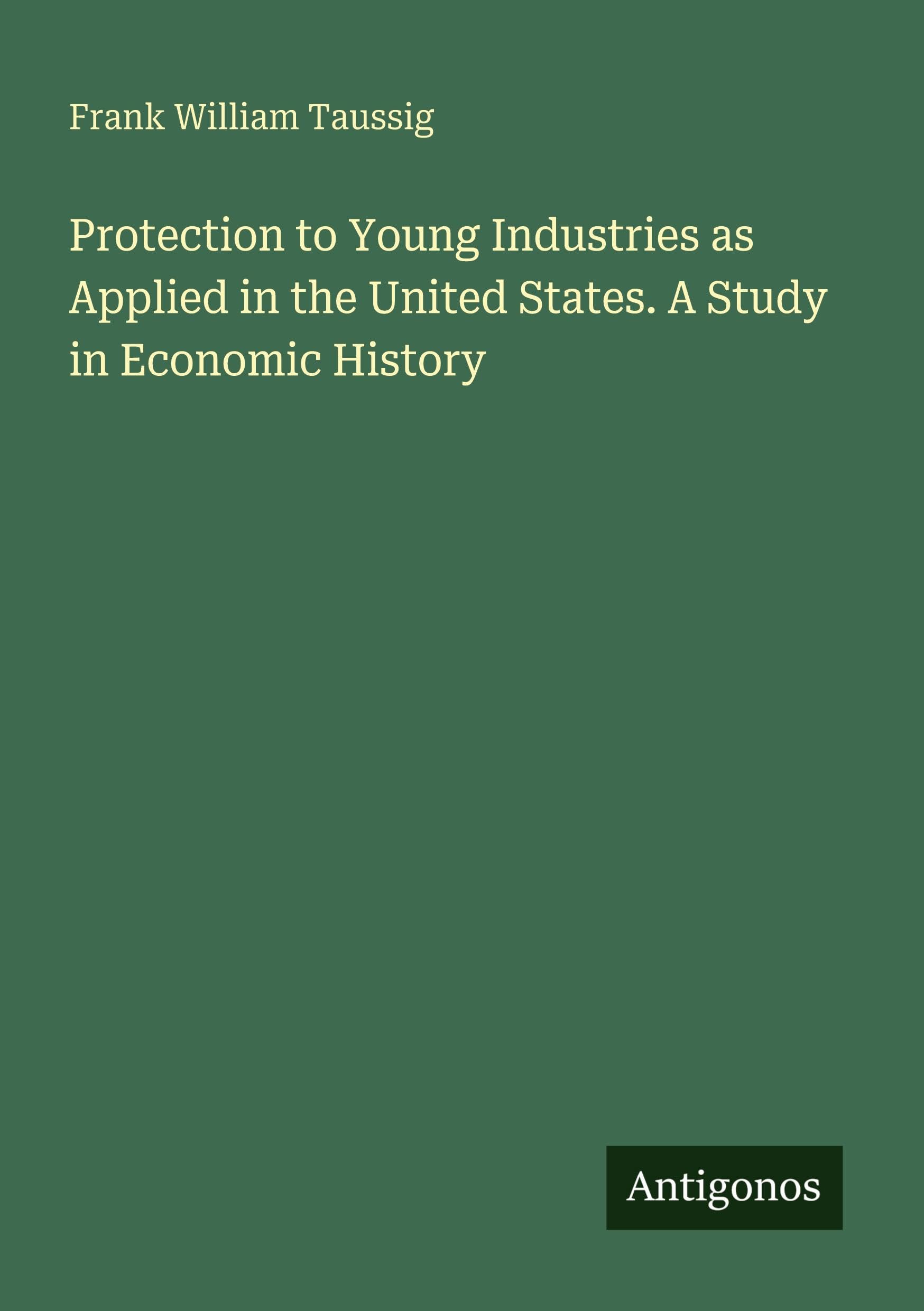 Protection to Young Industries as Applied in the United States. A Study in Economic History