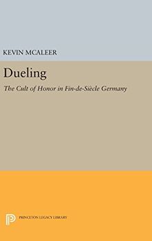 Dueling: The Cult of Honor in Fin-de-Siècle Germany (Princeton Legacy Library, Band 4385)