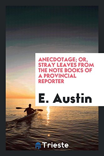 Anecdotage; Or, Stray Leaves from the Note Books of a Provincial Reporter