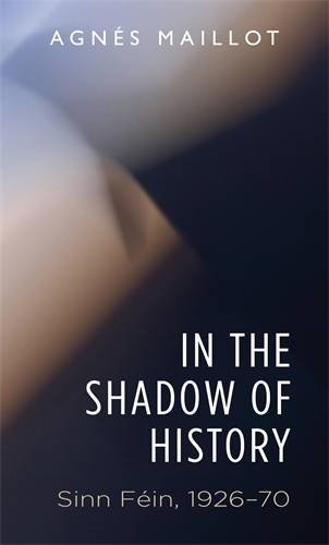 In the Shadow of History: Sinn Féin 1926-70