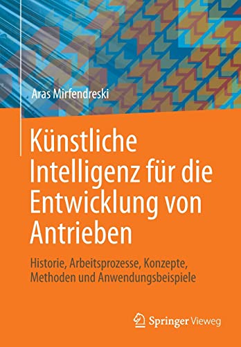 Künstliche Intelligenz für die Entwicklung von Antrieben: Historie, Arbeitsprozesse, Konzepte, Methoden und Anwendungsbeispiele