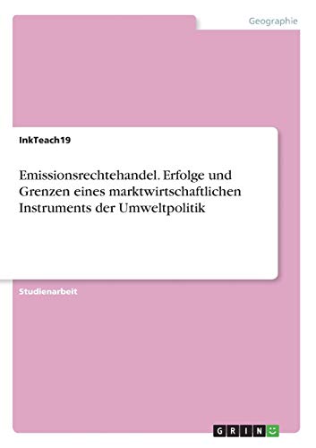 Emissionsrechtehandel. Erfolge und Grenzen eines marktwirtschaftlichen Instruments der Umweltpolitik