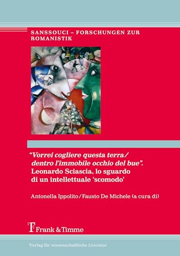 “Vorrei cogliere questa terra/dentro l’immobile occhio del bue”. Leonardo Sciascia, lo sguardo di un intellettuale ‘scomodo’ (Sanssouci – Forschungen zur Romanistik)