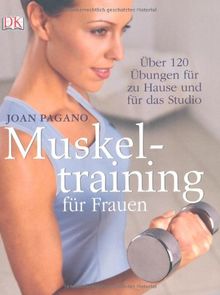 Muskeltraining für Frauen: Über 120 Übungen für zu Hause und für das Studio