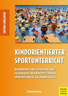 Kindorientierter Sportunterricht: Begründung und Gestaltung eines fachdidaktischen Konzepts für den Sportunterricht an Grundschulen (Edition Schulsport)