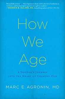 How We Age: A Doctor's Journey into the Heart of Growing Old