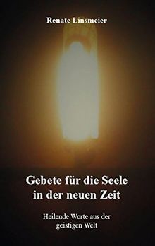 Gebete für die Seele in der neuen Zeit: Heilende Worte aus der geistigen Welt von Linsmeier, Renate  | Buch | Zustand gut