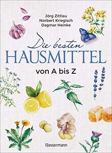 Die besten Hausmittel von A bis Z: Alternative Heilmittel aus der Hausapotheke der Natur. Inklusive der Heilmethoden der Homöopathie, Akupunktur und des Tai Chi